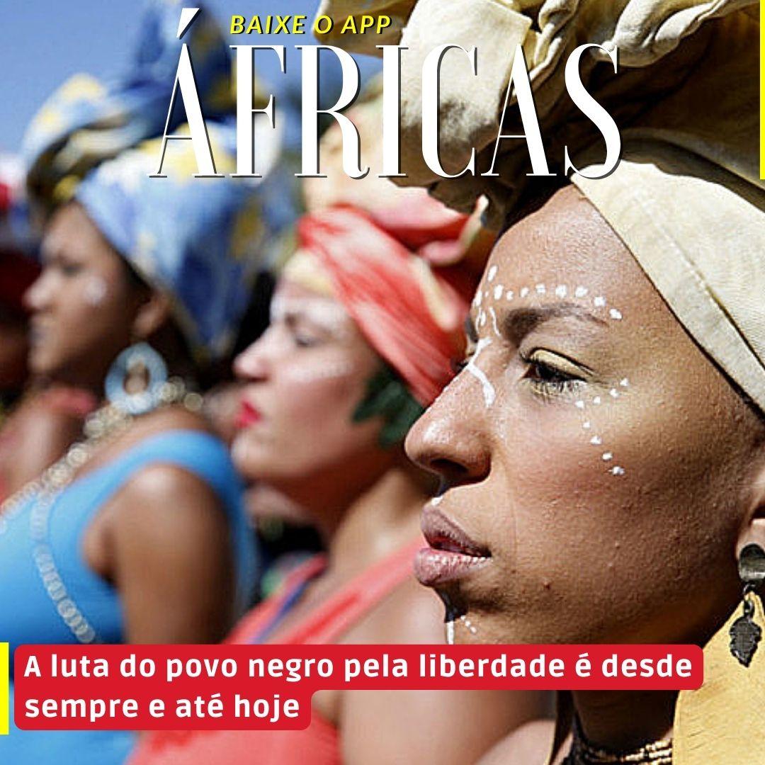 A luta do povo negro pela liberdade é desde sempre e até hoje