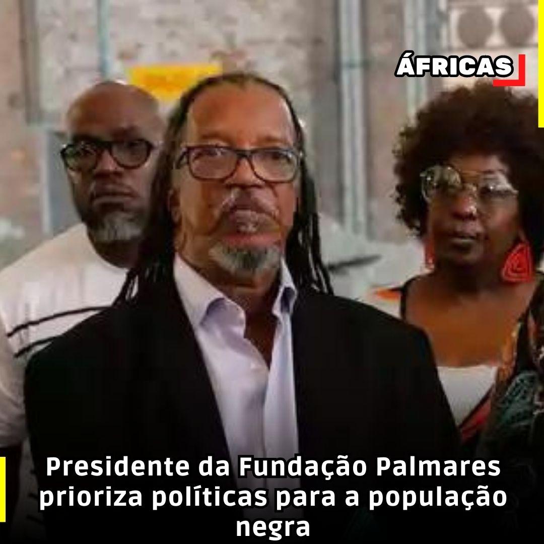 Presidente da Fundação Palmares prioriza políticas para a população negra