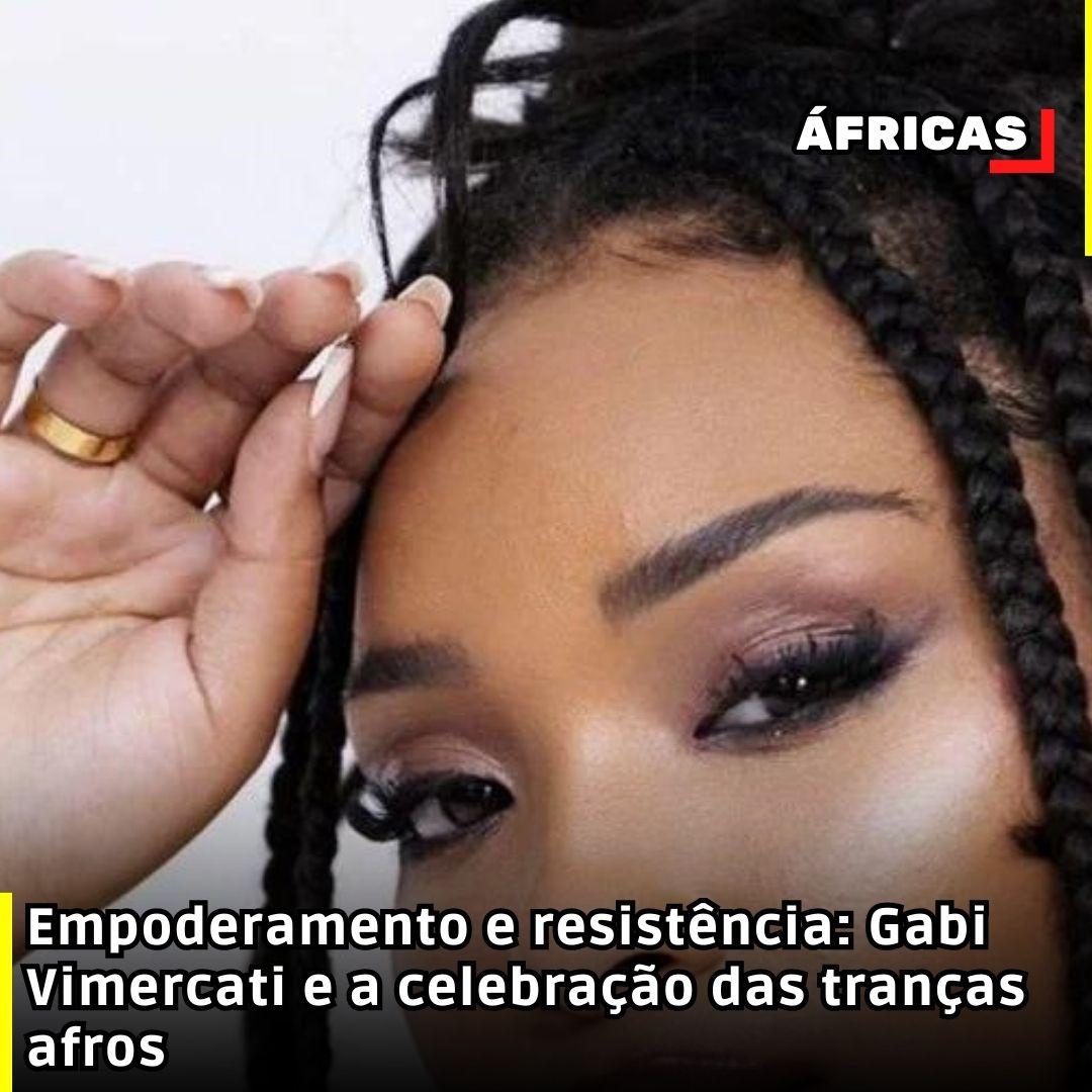 Empoderamento e resistência: Gabi Vimercati e a celebração das tranças afros