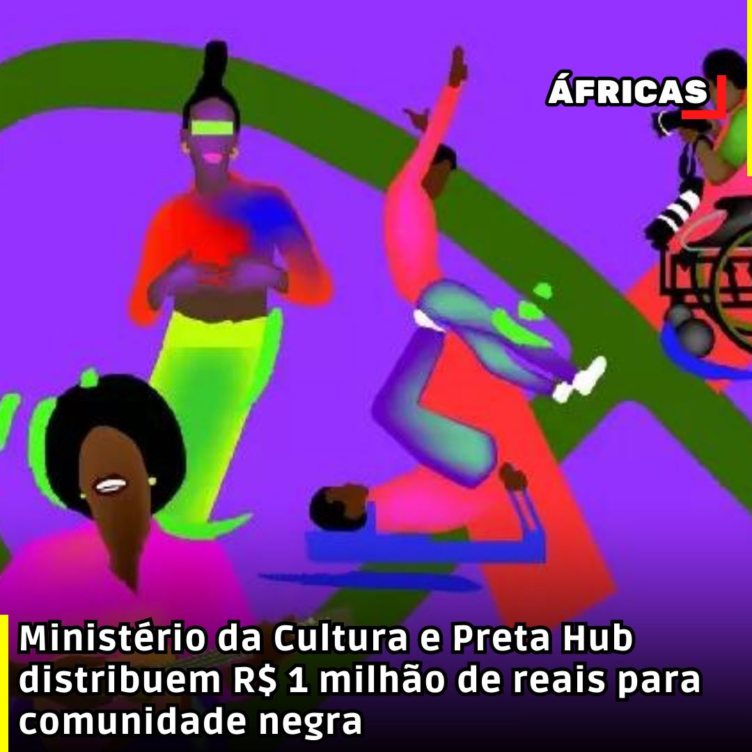 Ministério da Cultura e Preta Hub distribuem R$ 1 milhão de reais para comunidade negra