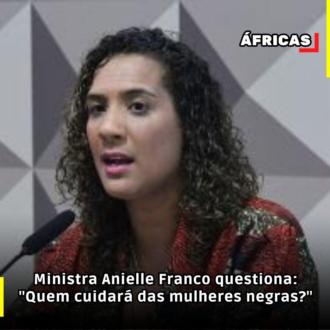 Ministra Anielle Franco questiona: 