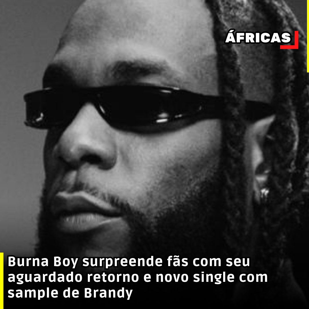Burna Boy surpreende fãs com seu aguardado retorno e novo single com sample de Brandy