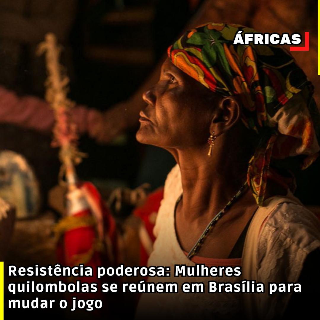 Resistência poderosa: Mulheres quilombolas se reúnem em Brasília para mudar o jogo