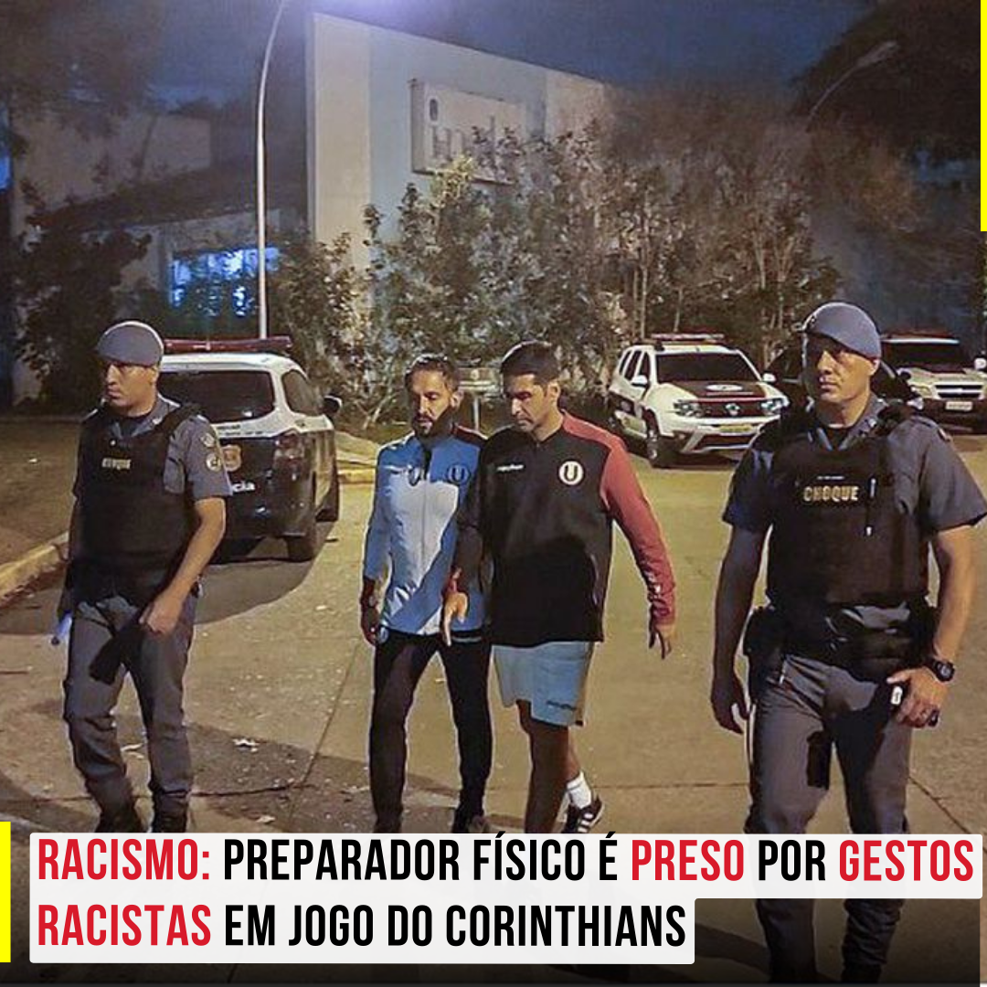 Racismo no Futebol: Preparador físico é preso por gestos racistas em jogo do Corinthians