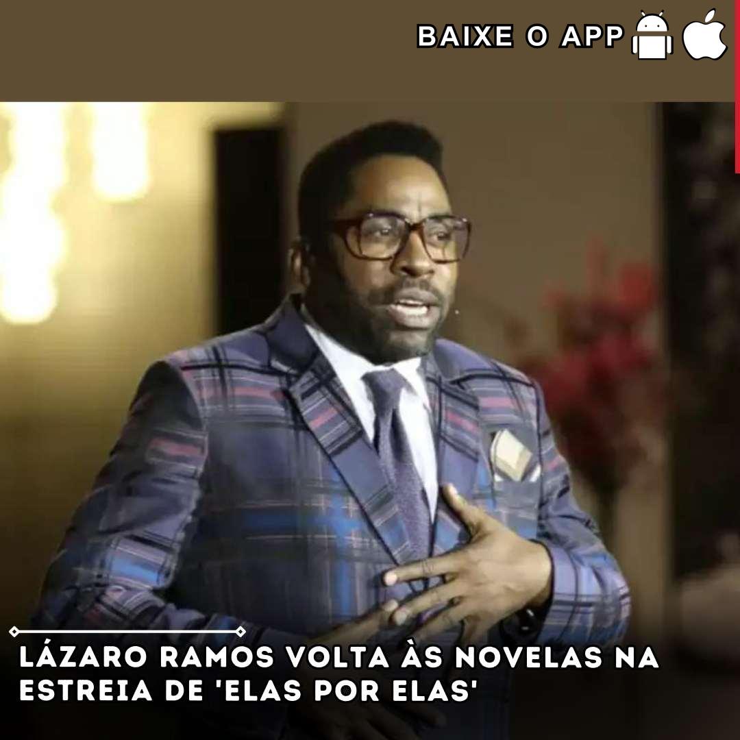 Lázaro Ramos Volta às Novelas na Estreia de 'Elas por Elas'