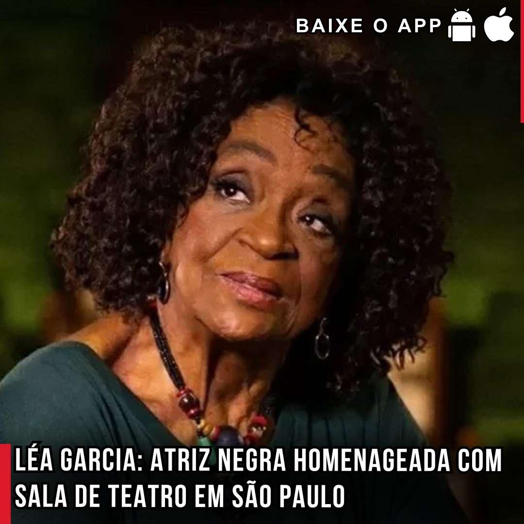 Léa Garcia: Atriz negra homenageada com Sala de Teatro em São Paulo