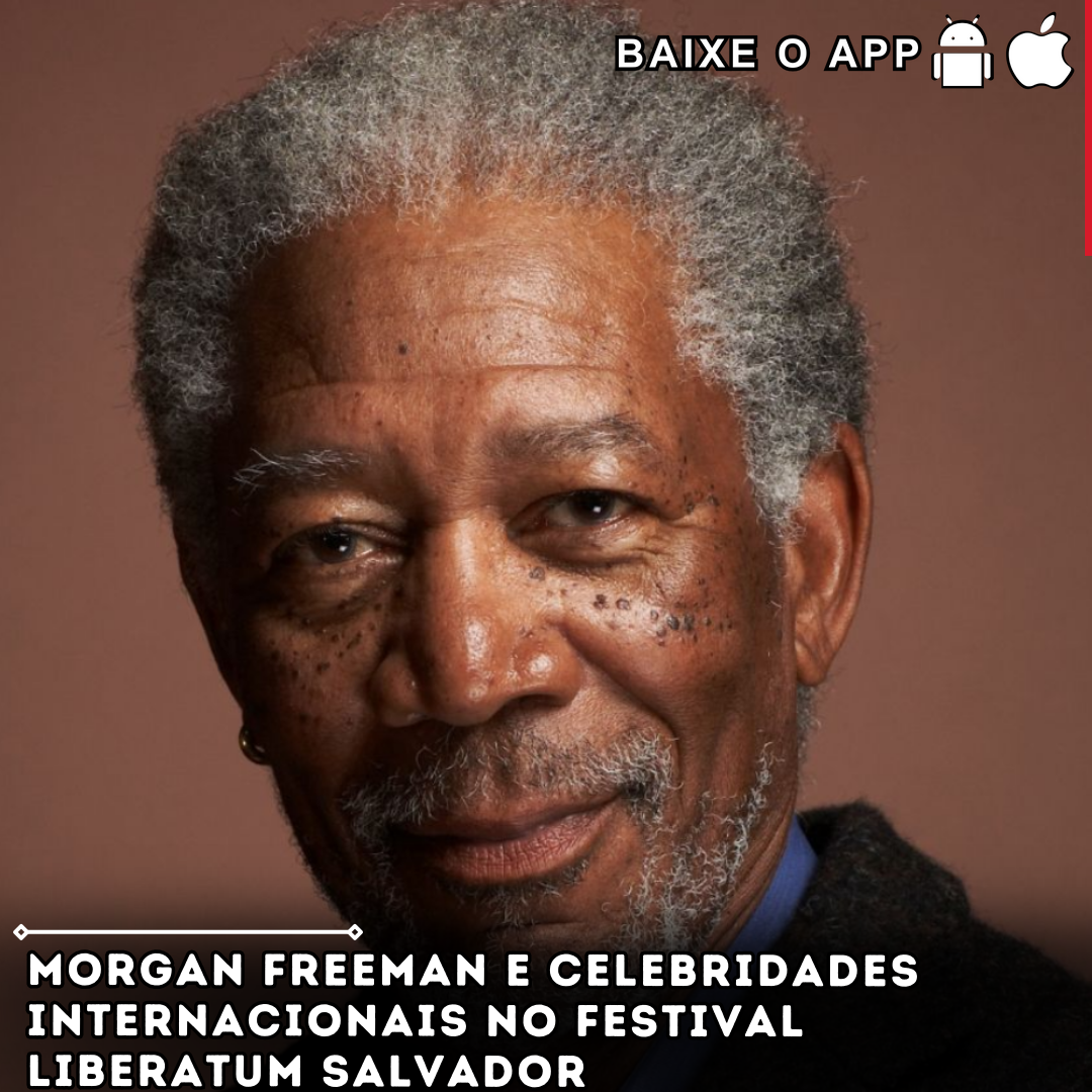 Morgan Freeman e celebridades internacionais no Festival Liberatum Salvador