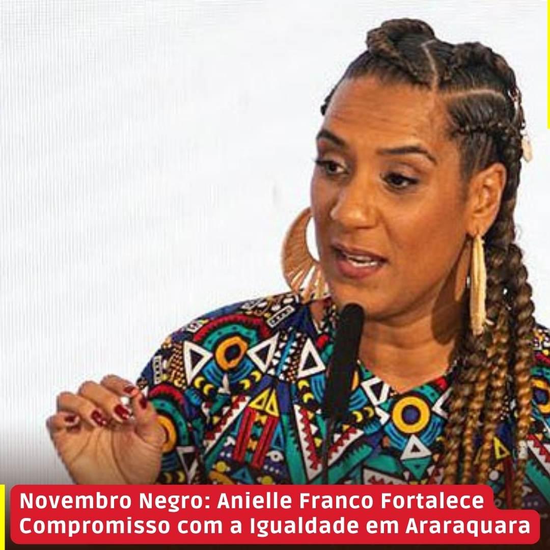 Novembro Negro: Anielle Franco Fortalece Compromisso com a Igualdade em Araraquara