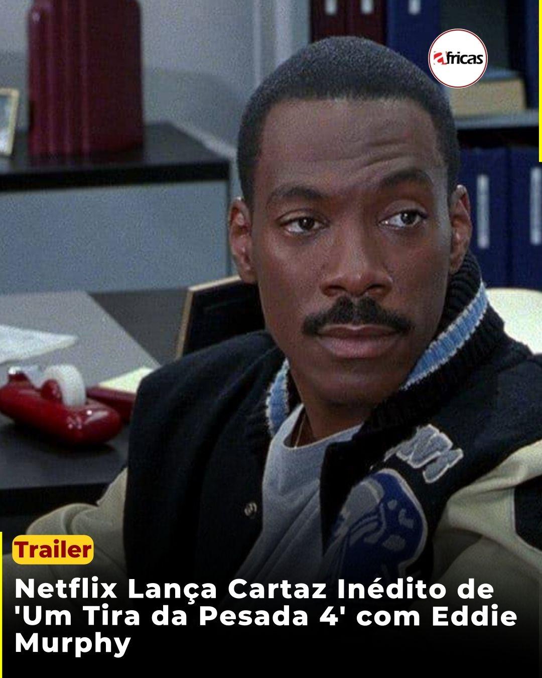 Trailer | Netflix Lança Cartaz Inédito de 'Um Tira da Pesada 4' com Eddie Murphy